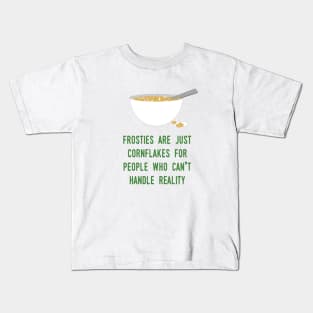 Frosties are just Cornflakes for people who can't handle reality Kids T-Shirt